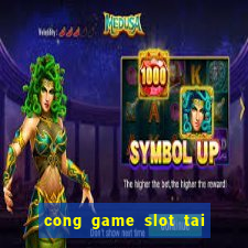 cong game slot tai xiu no hu