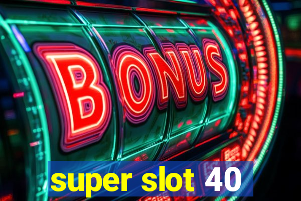 super slot 40