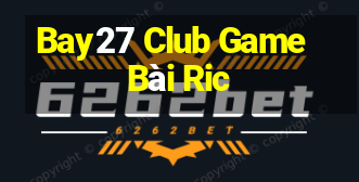 Bay27 Club Game Bài Ric