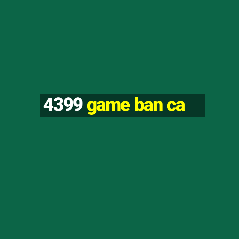 4399 game ban ca