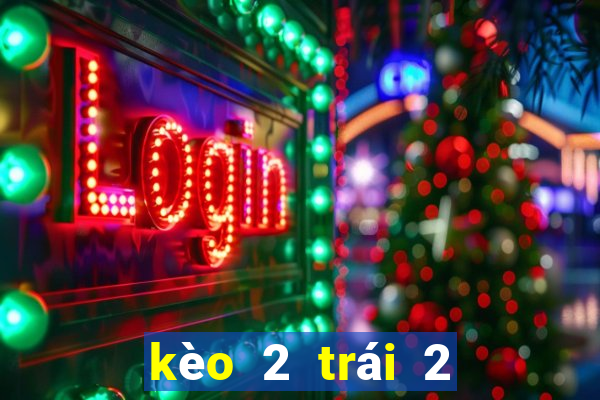 kèo 2 trái 2 trái rưỡi