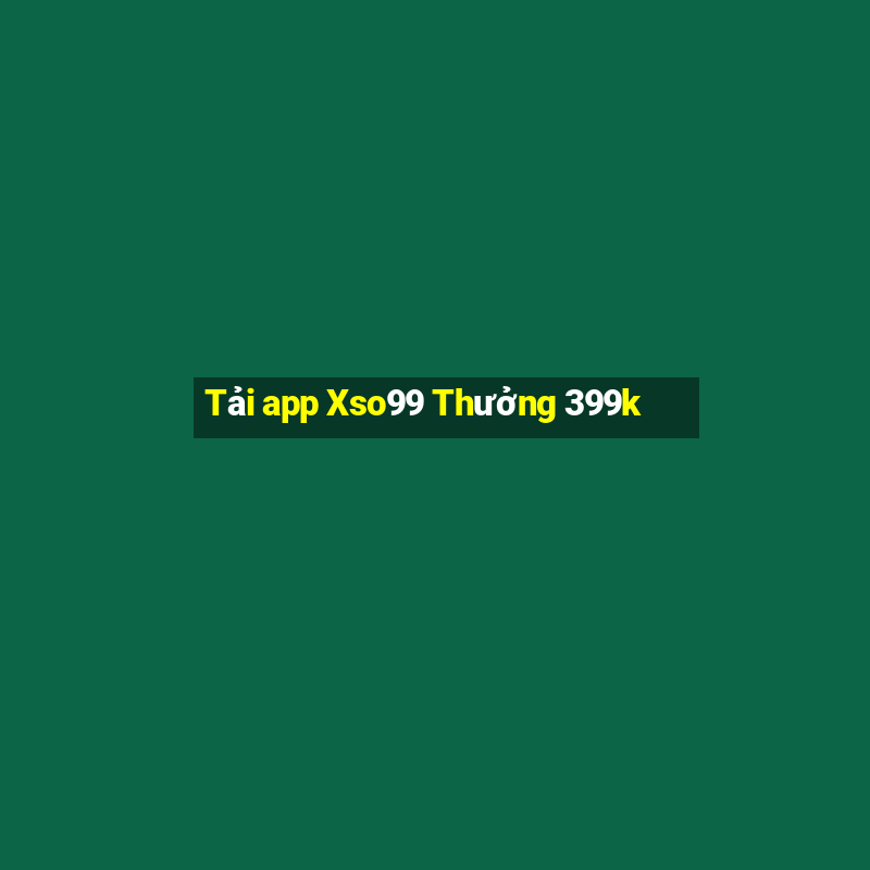 Tải app Xso99 Thưởng 399k