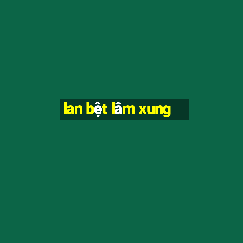 lan bệt lâm xung