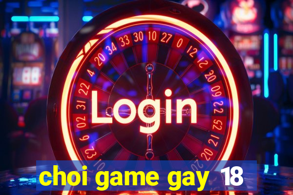 choi game gay 18