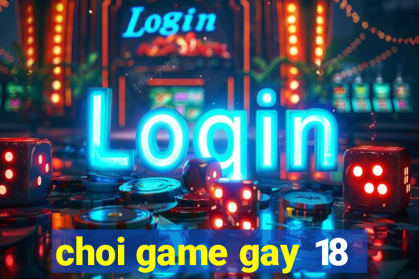 choi game gay 18