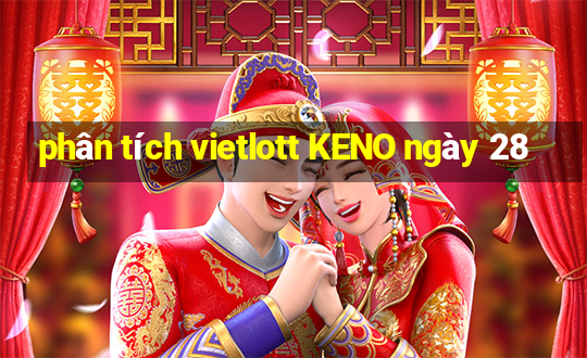 phân tích vietlott KENO ngày 28