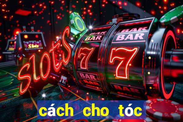 cách cho tóc lâu bết