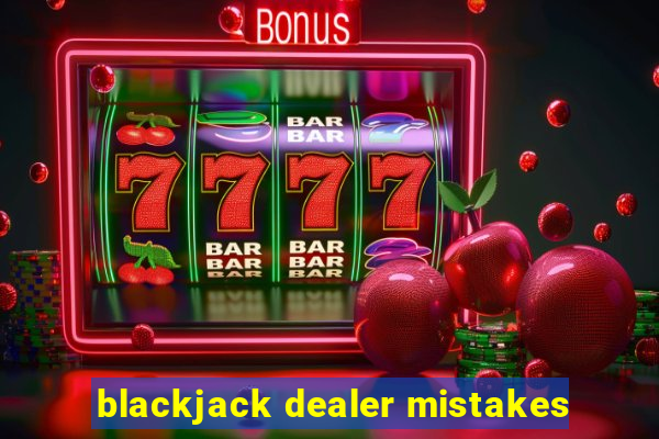 blackjack dealer mistakes