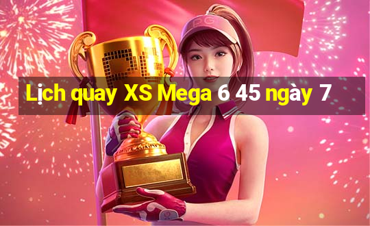 Lịch quay XS Mega 6 45 ngày 7