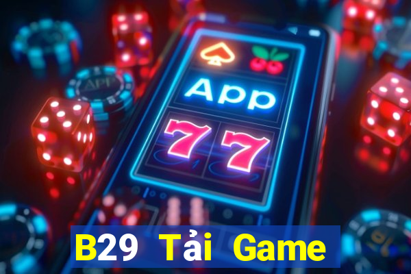 B29 Tải Game Bài Đổi Thưởng Uy Tín 2024