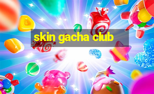 skin gacha club