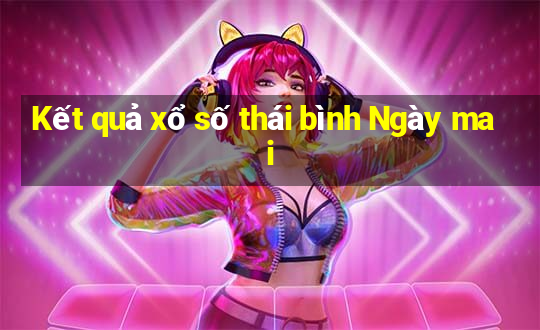 Kết quả xổ số thái bình Ngày mai