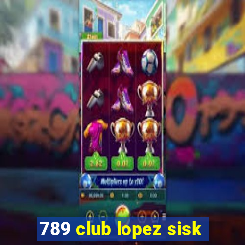 789 club lopez sisk