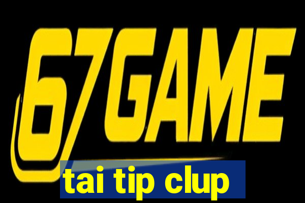 tai tip clup