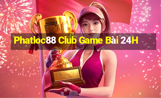 Phatloc88 Club Game Bài 24H