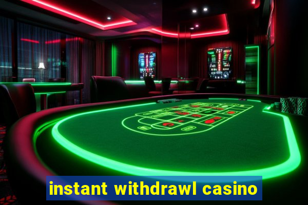 instant withdrawl casino