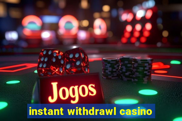 instant withdrawl casino