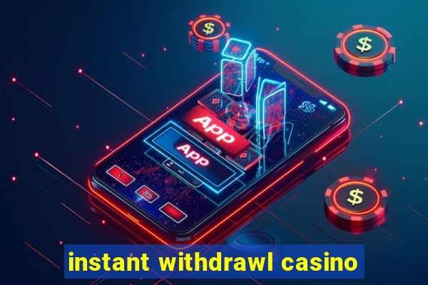 instant withdrawl casino