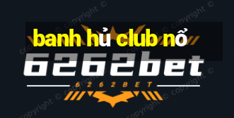 banh hủ club nổ