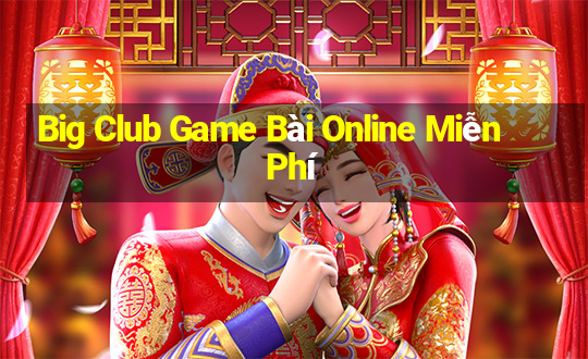 Big Club Game Bài Online Miễn Phí