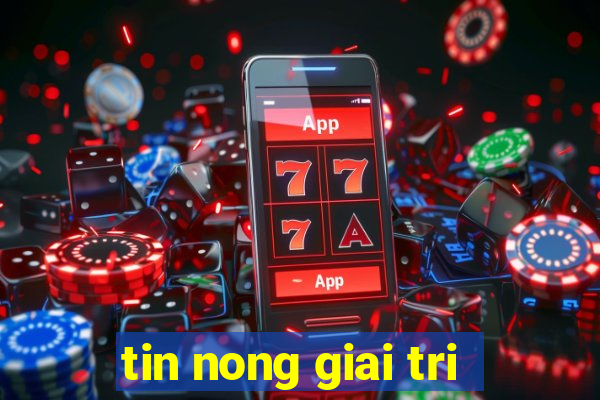 tin nong giai tri