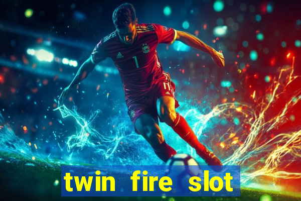 twin fire slot machine online