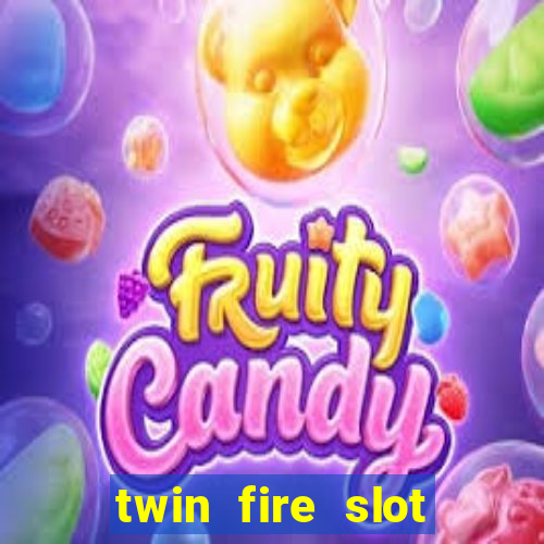 twin fire slot machine online