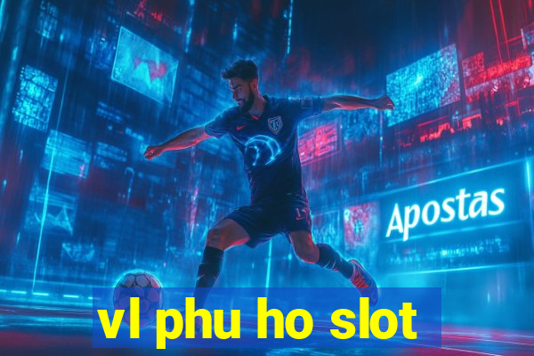 vl phu ho slot