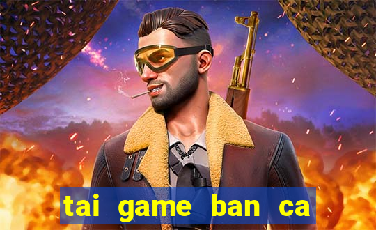 tai game ban ca vua cuop bien