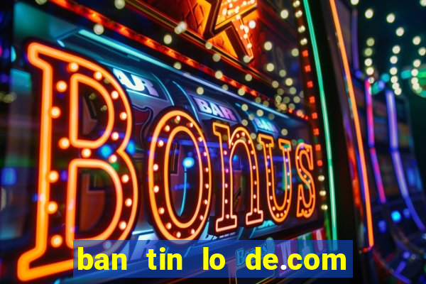 ban tin lo de.com mien bac