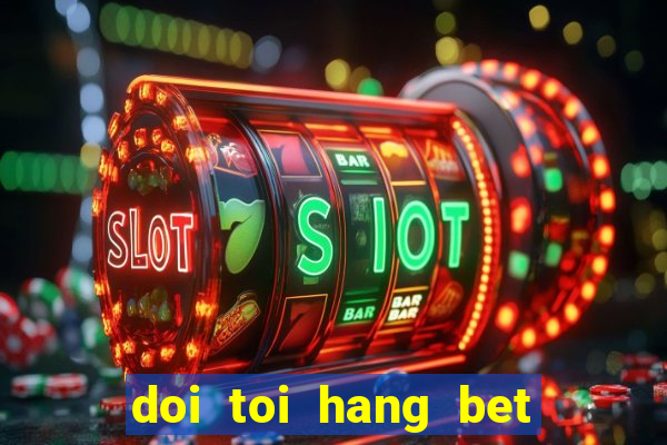 doi toi hang bet tap 11