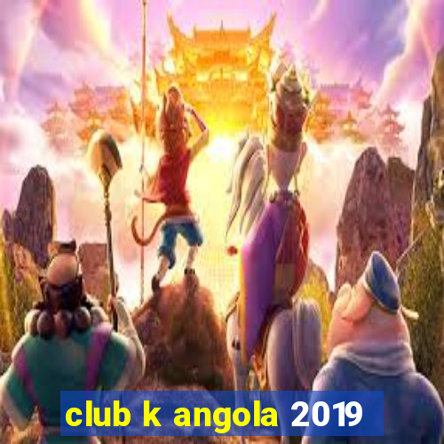 club k angola 2019