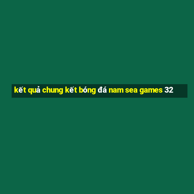 kết quả chung kết bóng đá nam sea games 32