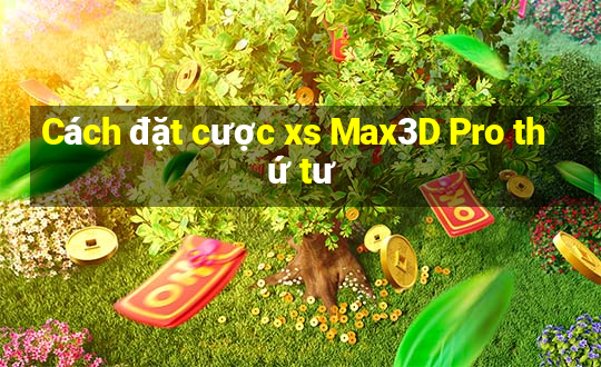 Cách đặt cược xs Max3D Pro thứ tư