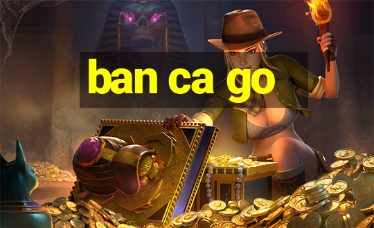 ban ca go