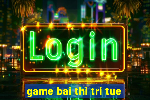 game bai thi tri tue