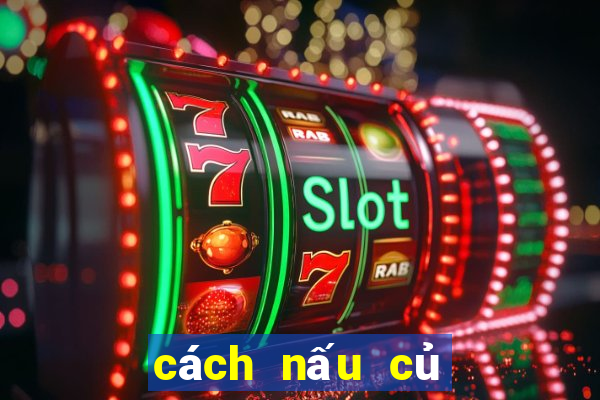 cách nấu củ gai tươi an thai