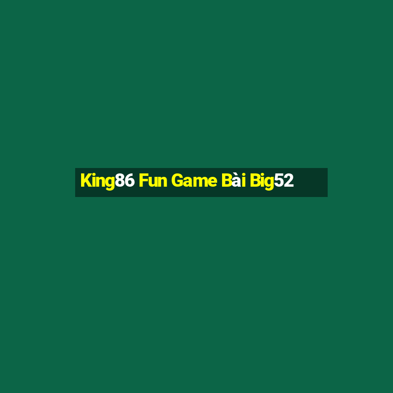 King86 Fun Game Bài Big52