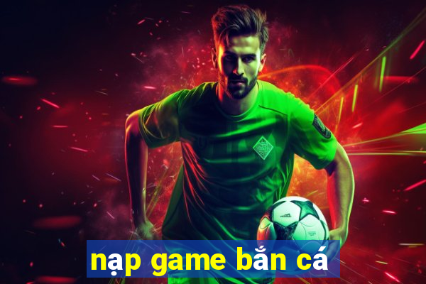 nạp game bắn cá