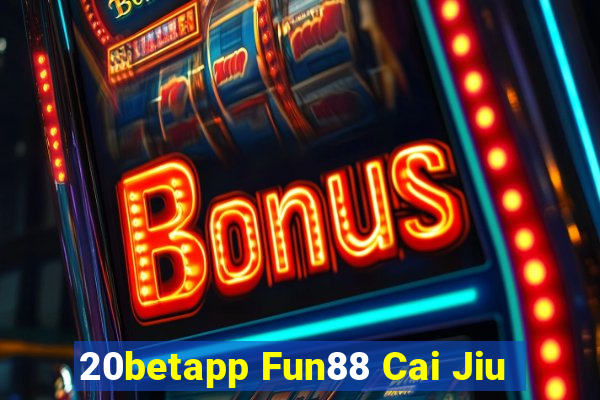 20betapp Fun88 Cai Jiu