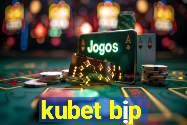 kubet bịp