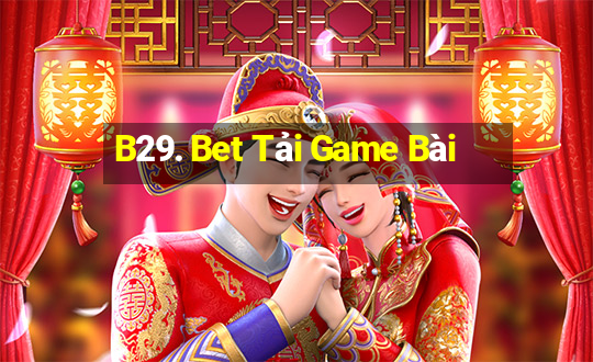 B29. Bet Tải Game Bài