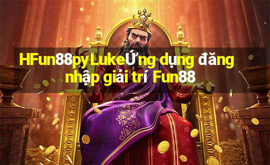 HFun88pyLukeỨng dụng đăng nhập giải trí Fun88