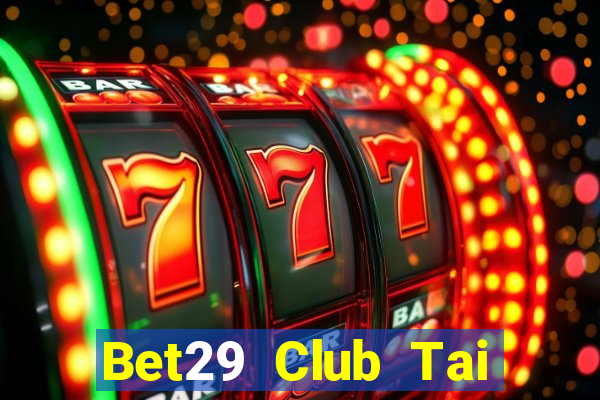 Bet29 Club Tai Game Bài Đổi Thưởng Uy Tín