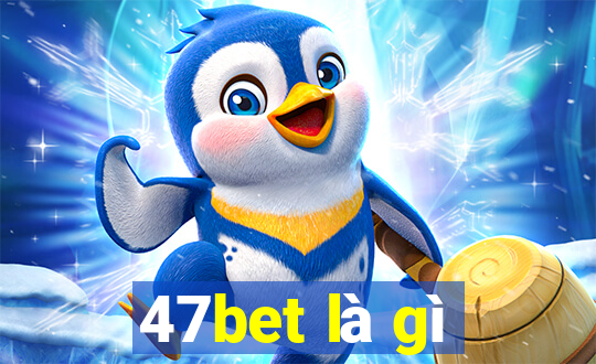 47bet là gì