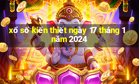 xổ số kiến thiết ngày 17 tháng 1 năm 2024