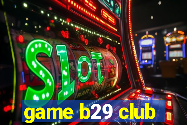 game b29 club