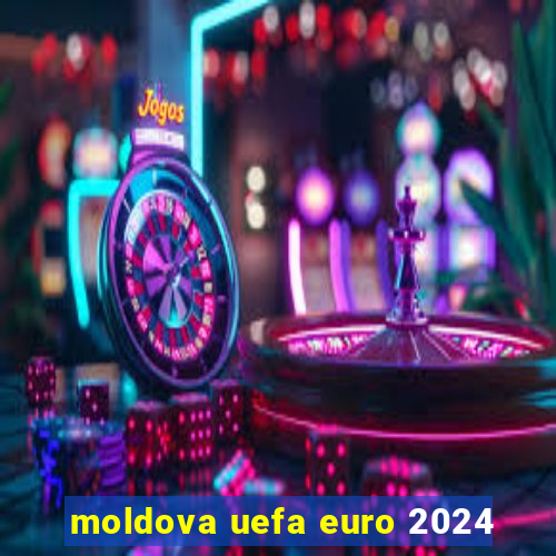 moldova uefa euro 2024