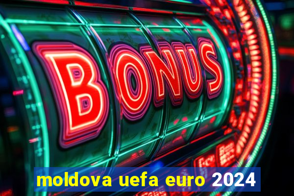 moldova uefa euro 2024