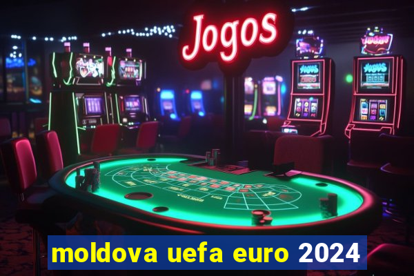 moldova uefa euro 2024